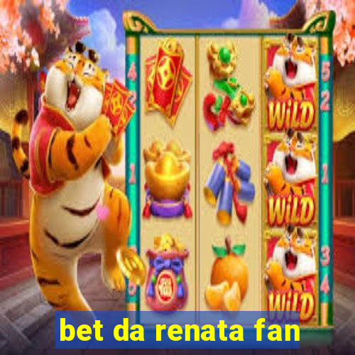 bet da renata fan